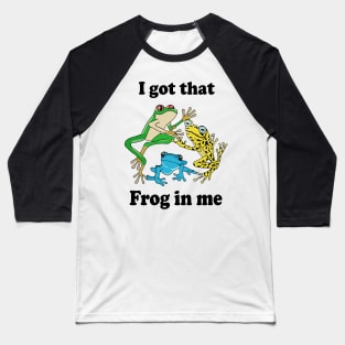 I Got That Frog In Me Baseball T-Shirt